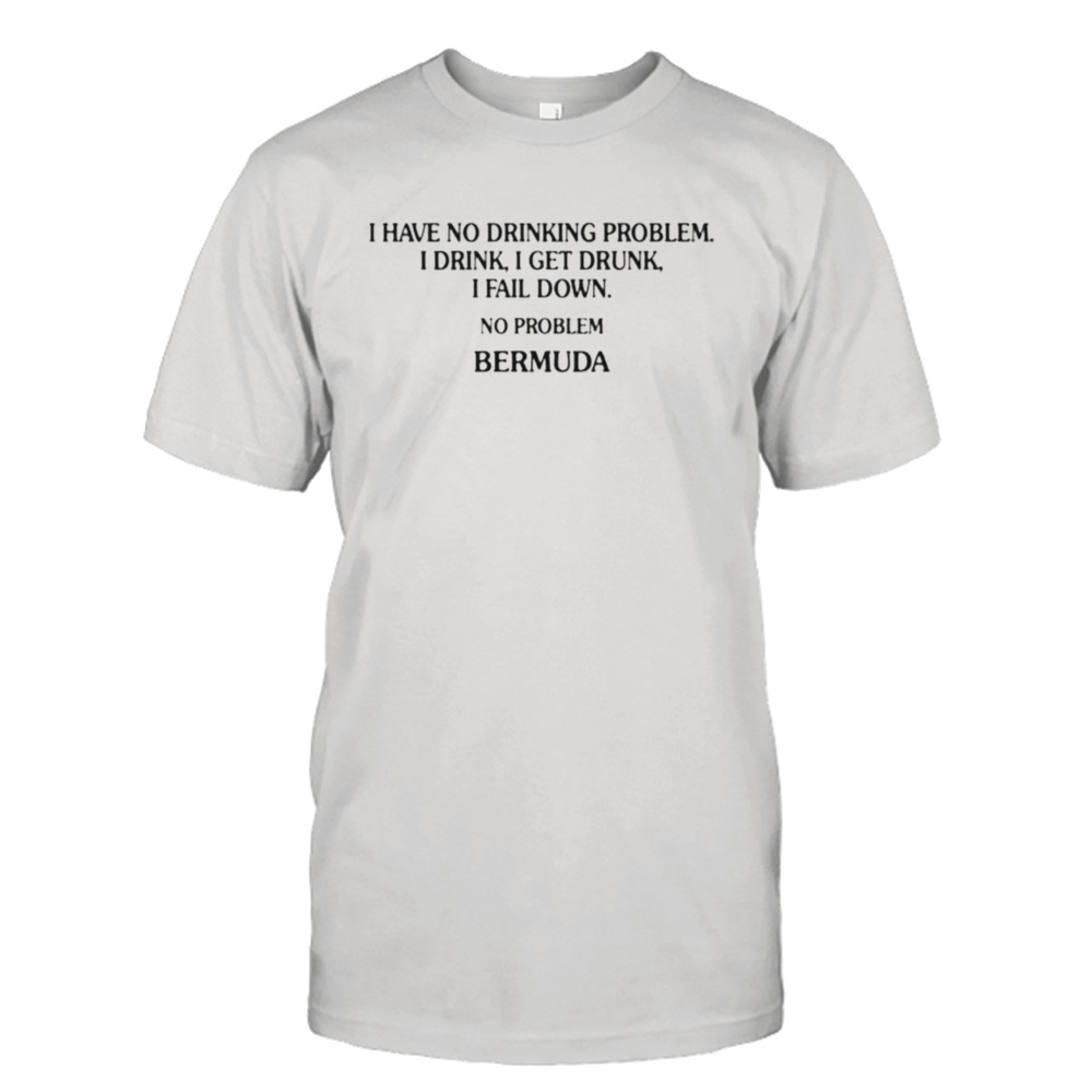 i have no drinking problem I drink I get drunk I fail dơn no problem Bermuda shirt