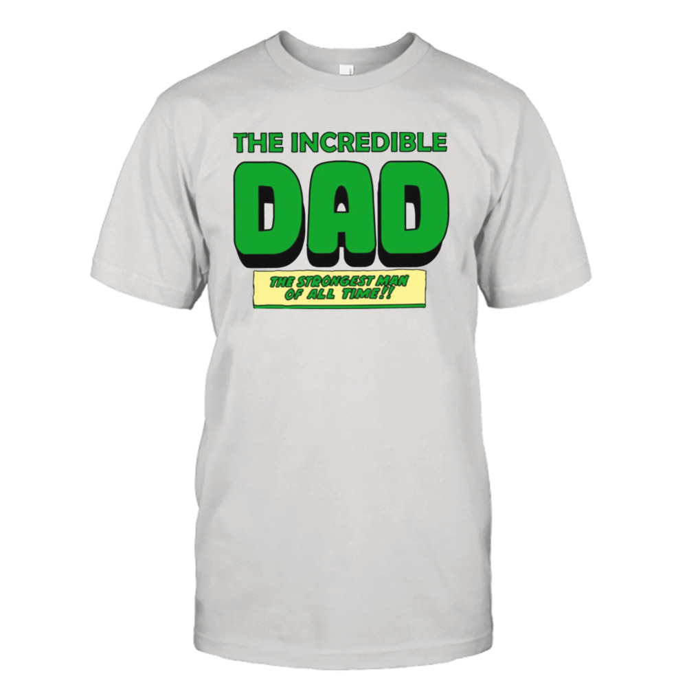 Strongest Man The Incredible Dad Marvel shirt
