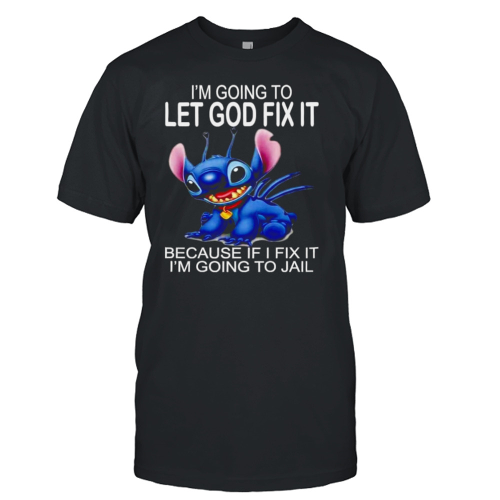Stitch I’m going to let god fix it because if I fix it I’m going to jail shirt