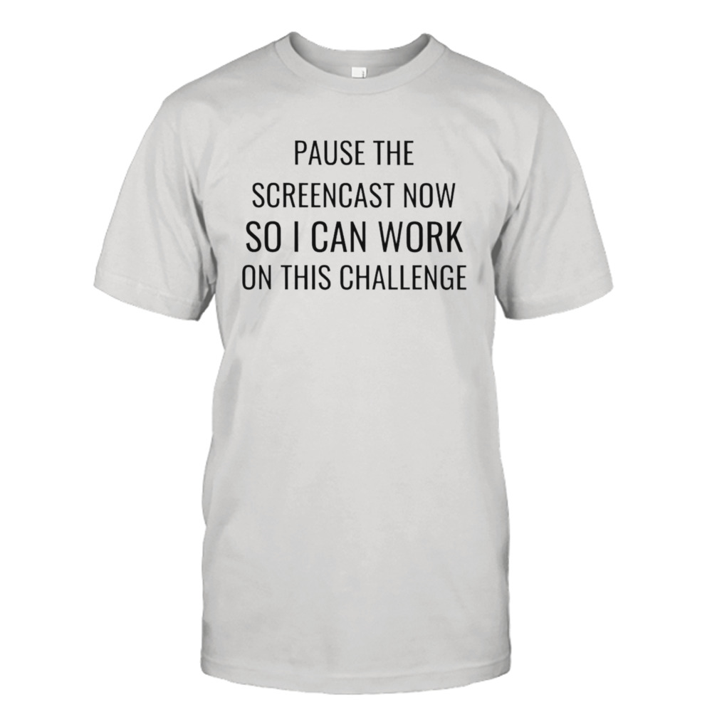 Pause the screencast now so I can work on this challenge shirt