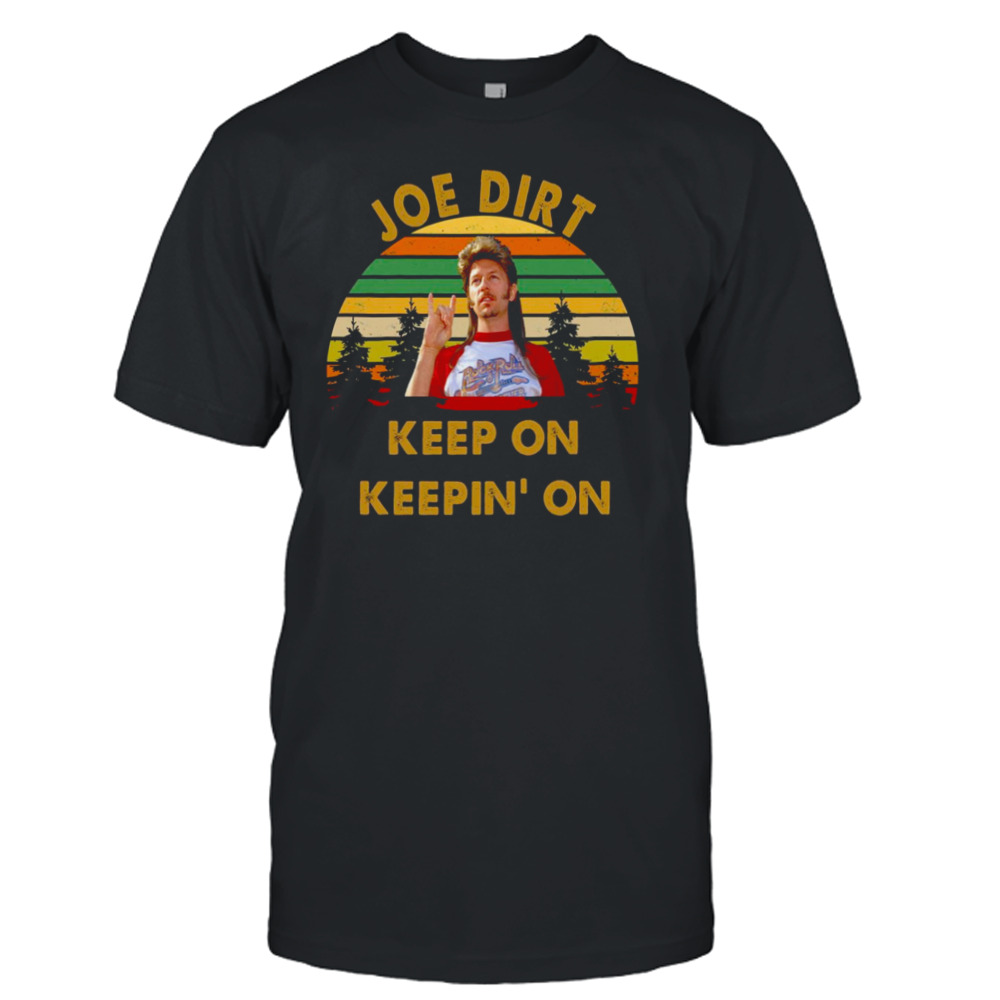Sunset Design Joe Dirt Keep On Keepin’ On shirt