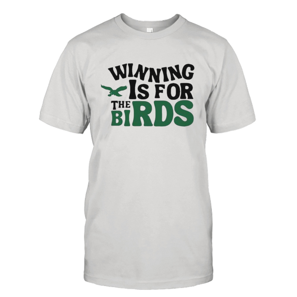Philadelphia Eagles Winning is for the birds shirt