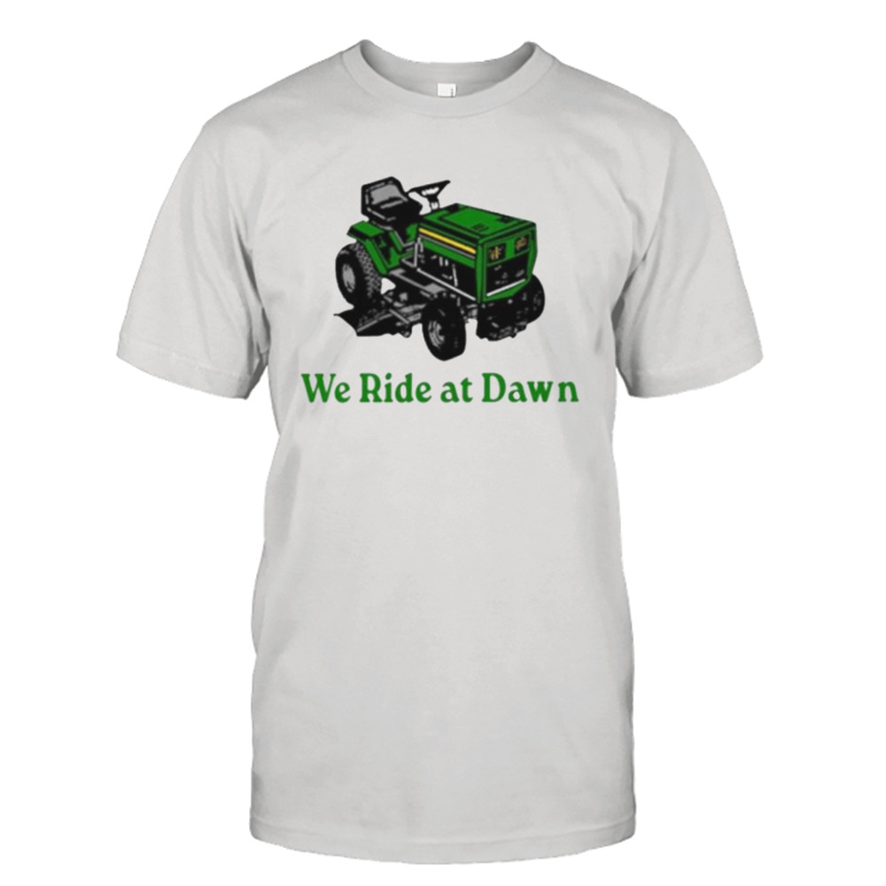 We ride at dawn shirt